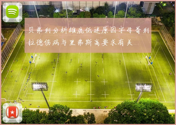 贝弗利分析雄鹿低迷原因字母哥利拉德伤病与里弗斯高要求有关