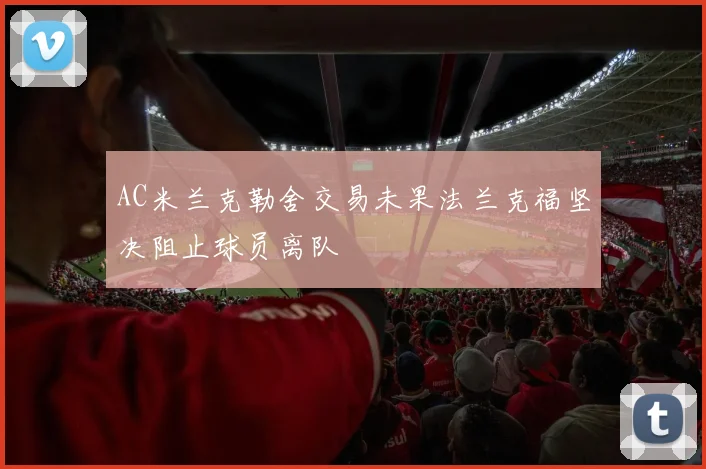AC米兰克勒舍交易未果法兰克福坚决阻止球员离队